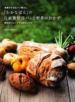 「わかなぱん」の自家製酵母パンと野菜のおかず 湘南の小さなパン屋さん 毎日おいしいナチュラルレシピ