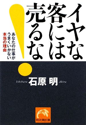 イヤな客には売るな！ あなたの仕事がうまくいかない本当の理由 祥伝社黄金文庫