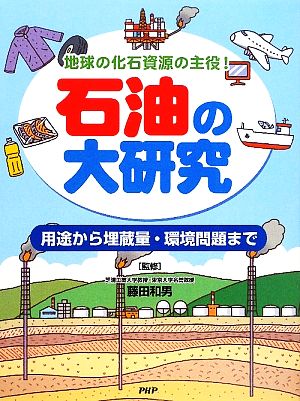 石油の大研究 地球の化石資源の主役！用途から埋蔵量・環境問題まで