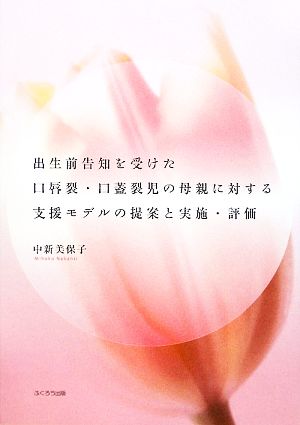 出生前告知を受けた口唇裂・口蓋裂児の母親に対する支援モデルの提案と実施・評価