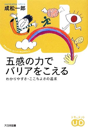 五感の力でバリアをこえる わかりやすさ・ここちよさの追求 ドキュメント・ユニバーサルデザイン