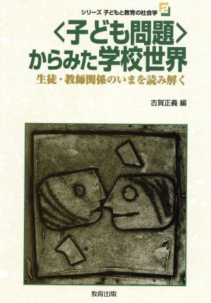 子ども問題からみた学校生活 生徒・教師関係のいまを読み解く 子どもと教育の社会学2