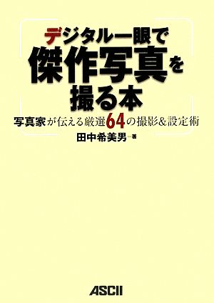 デジタル一眼で傑作写真を撮る本 写真家が伝える厳選64の撮影&設定術