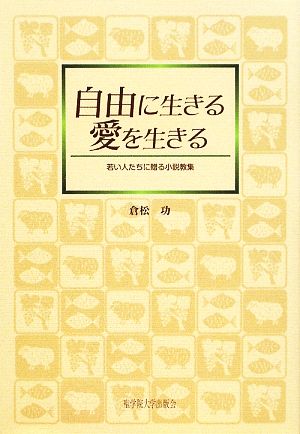 自由に生きる愛を生きる 若い人たちに贈る小説教集