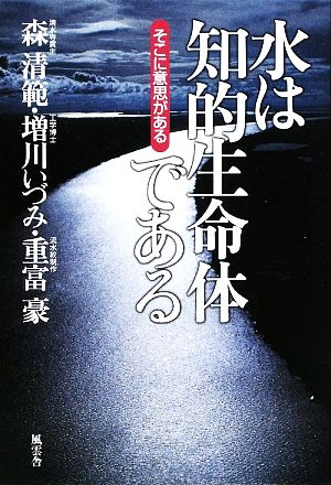 水は知的生命体である そこに意思がある