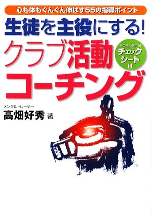 生徒を主役にする！クラブ活動コーチング 心も体もぐんぐん伸ばす55の指導ポイント