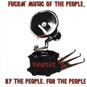 FUCKiN'MUSIC OF THE PEOPLE,BY THE PEOPLE,FOR THE PEOPLE.