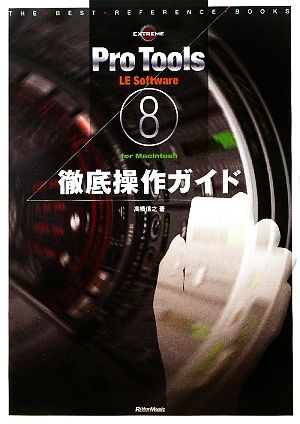 Pro Tools LE 8 Software for Macintosh徹底操作ガイドTHE BEST REFERENCE BOOKS EXTREME