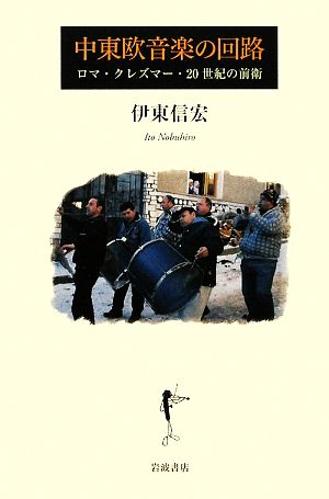 中東欧音楽の回路 ロマ・クレズマー・20世紀の前衛