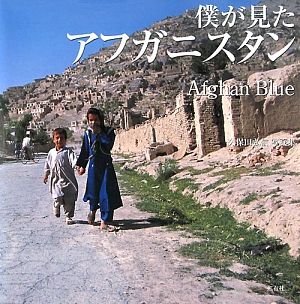 僕が見たアフガニスタン Afghan Blue 久保田弘信写真集