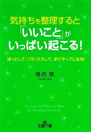 気持ちを整理すると「いいこと」がいっぱい起こる！ ほっとして、リラックスして、ポジティブになる！ 王様文庫