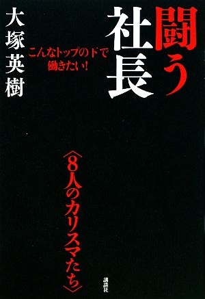 闘う社長 こんなトップの下で働きたい！“8人のカリスマたち