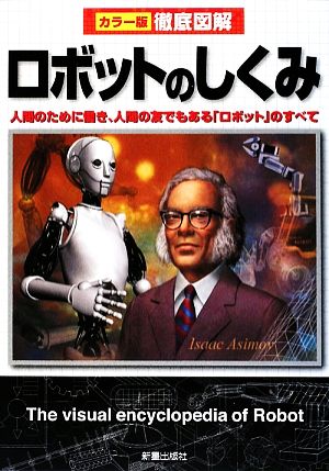 徹底図解 ロボットのしくみ 人間のために働き、人間の友でもある「ロボット」のすべて