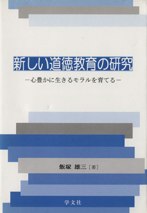 新しい道徳教育の研究 心豊かに生きるモラルを育てる