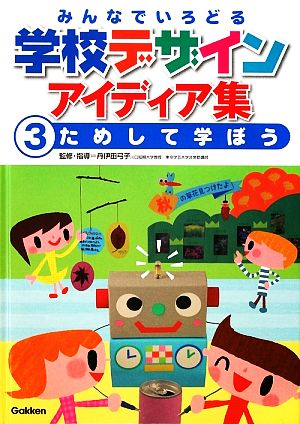 みんなでいろどる学校デザインアイディア集(3) ためして学ぼう