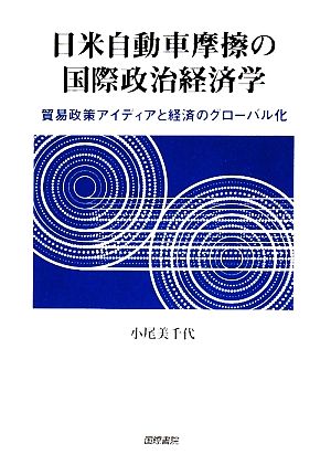 日米自動車摩擦の国際政治経済学貿易政策アイディアと経済のグローバル化