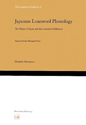 Japanese Loanword Phonology The Nature of Inputs and the Loanword Sublexicon Hituzi Linguistics in EnglishNo.15Nanzan University Monograph Series