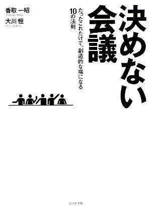 決めない会議 たったこれだけで、創造的な場になる10の法則