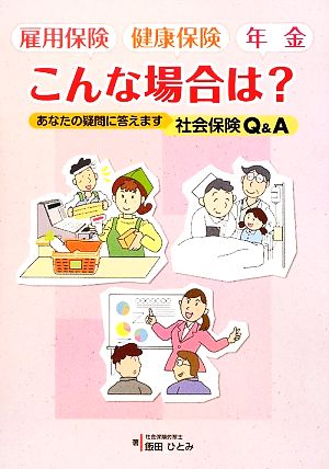 雇用保険・健康保険・年金 こんな場合は？ あなたの疑問に答えます 社会保険Q&A