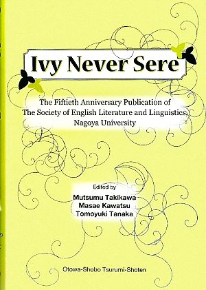 Ivy Never Sere The Fiftieth Anniversary Publication of The Society of English Literature and Linguistics,Nagoya University