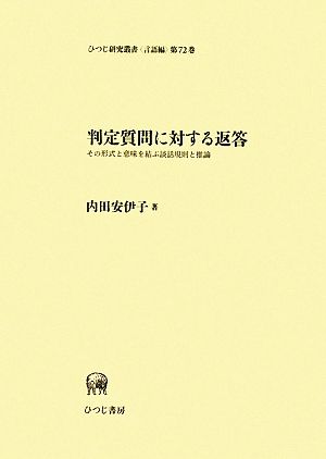 判定質問に対する返答 その形式と意味を結ぶ談話規則と推論 ひつじ研究叢書 言語編第72巻