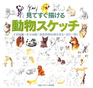 見てすぐ描ける動物スケッチ イヌ38種・ネコ16種・野生動物80種を見る・読む・描く