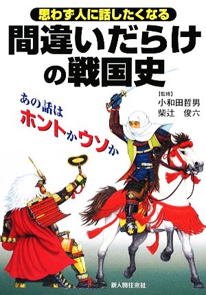 思わず人に話したくなる間違いだらけの戦国史 あの話はホントかウソか