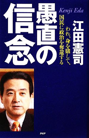 愚直の信念 われ、身を賭して、国民に政治を奪還する