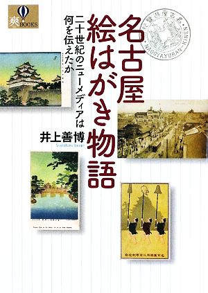 名古屋絵はがき物語 二十世紀のニューメディアは何を伝えたか 爽BOOKS