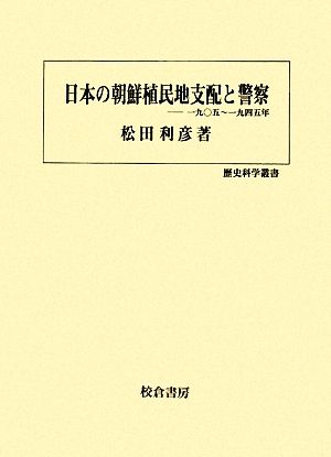 日本の朝鮮植民地支配と警察 一九〇五年～一九四五年 歴史科学叢書