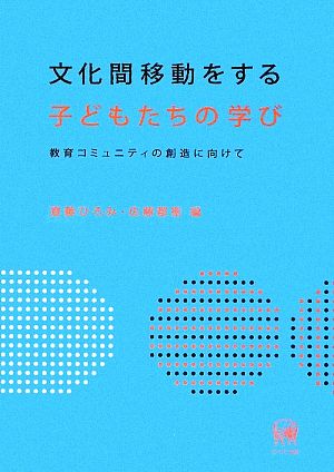 文化間移動をする子どもたちの学び 教育コミュニティの創造に向けて