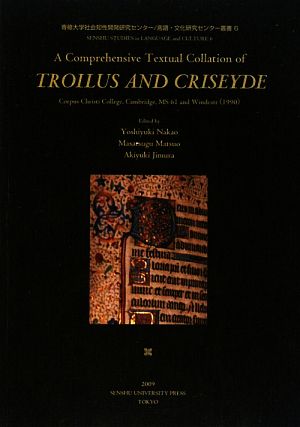 A Comprehensive Textual Collation of TROILUS AND CRISEYDE:Corpus Christi College,Cambridge,MS 61 and Windeatt専修大学社会知性開発研究センター 言語・文化研究センター叢書