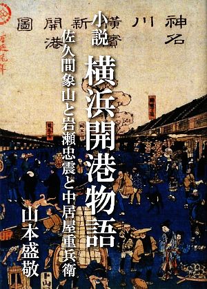 小説 横浜開港物語 佐久間象山と岩瀬忠震と中居屋重兵衛