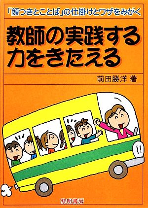 教師の実践する力をきたえる 「顔つきとことば」の仕掛けとワザをみがく