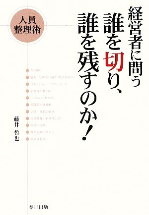 経営者に問う 誰を切り、誰を残すのか！ 人員整理術