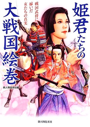 姫君たちの大戦国絵巻 戦国武将に嫁いだ女たちの真実