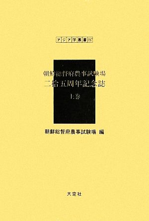 朝鮮総督府農事試験場 二拾五周年記念誌(上巻) アジア学叢書