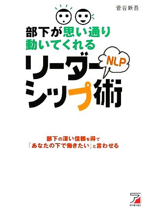 部下が思い通り動いてくれるNLPリーダーシップ術 部下の深い信頼を得て「あなたの下で働きたい」と言わせる アスカビジネス