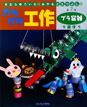 きむらゆういち・みやもとえつよしのガラクタ工作(第7巻) プラ容器で遊ぼう