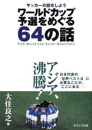 ワールドカップ予選をめぐる64の話 サッカーの話をしよう