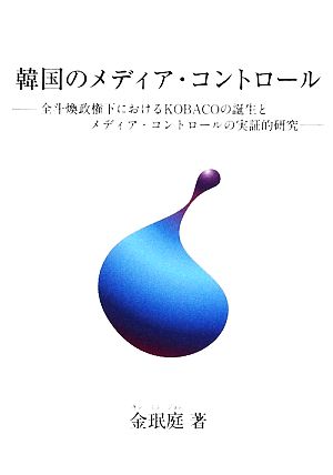 韓国のメディア・コントロール 全斗煥政権下におけるKOBACOの誕生とメディア・コントロールの実証的研究