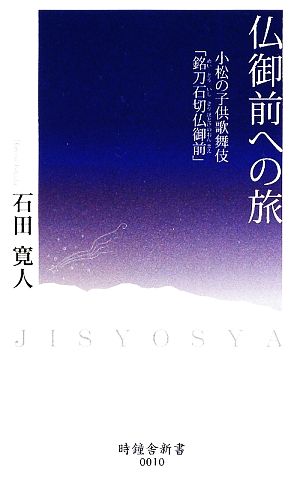 仏御前への旅 小松の子供歌舞伎「銘刀石切仏御前」 時鐘舎新書