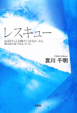 レスキュー おばあちゃんが助けてくれなかったら、僕はあの家で死んでいた。