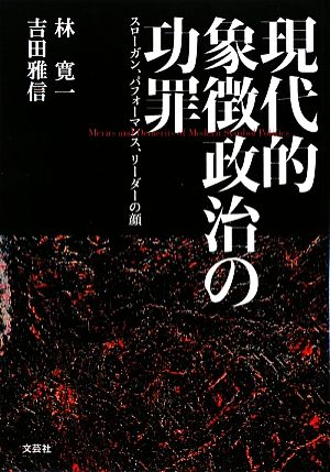 現代的象徴政治の功罪 スローガン、パフォーマンス、リーダーの顔