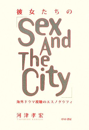 彼女たちの『Sex and the City』 海外ドラマ視聴のエスノグラフィ