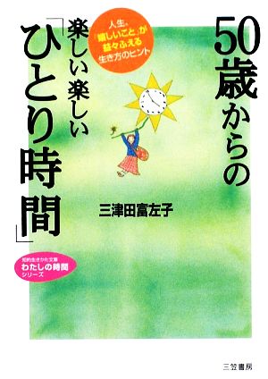 50歳からの楽しい楽しい「ひとり時間」 人生、「嬉しいこと」が益々ふえる生き方のヒント 知的生きかた文庫わたしの時間シリーズ