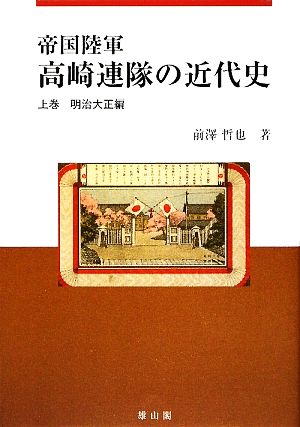 帝国陸軍 高崎連隊の近代史(上巻) 明治大正編