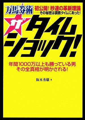 万馬券術 ザ・タイムショック！ 年間1000万以上も勝っている男 その全真相が明かされる！