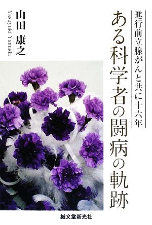 ある科学者の闘病の軌跡 進行前立腺がんと共に十六年