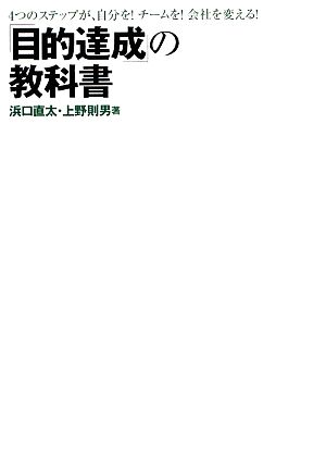 「目的達成」の教科書 4つのステップが、自分を！チームを！会社を変える！